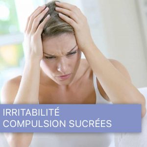 Irritabilité - Compulsions sucrées